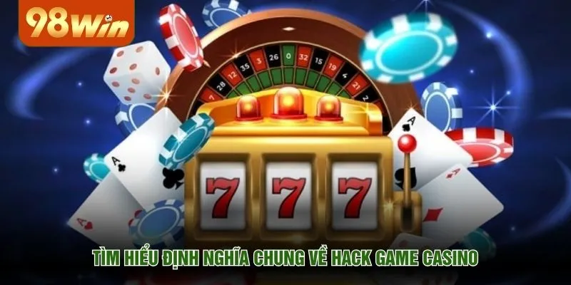 Tìm hiểu định nghĩa chung về hack game casino